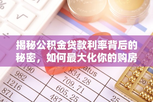 兴庆揭秘公积金贷款利率背后的秘密，如何最大化你的购房优势
