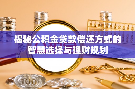 兴庆揭秘公积金贷款偿还方式的智慧选择与理财规划