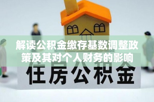 兴庆解读公积金缴存基数调整政策及其对个人财务的影响
