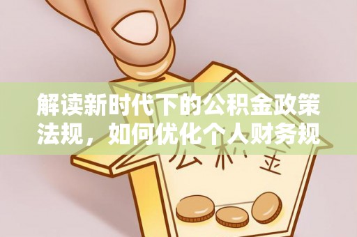兴庆解读新时代下的公积金政策法规，如何优化个人财务规划