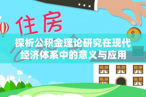 兴庆探析公积金理论研究在现代经济体系中的意义与应用