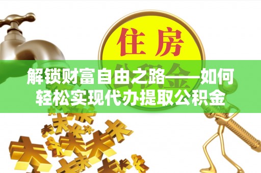 兴庆解锁财富自由之路——如何轻松实现代办提取公积金