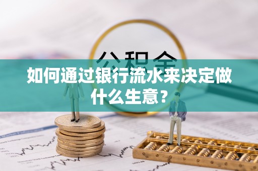 兴庆如何通过银行流水来决定做什么生意？