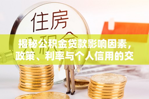 兴庆揭秘公积金贷款影响因素，政策、利率与个人信用的交织作用