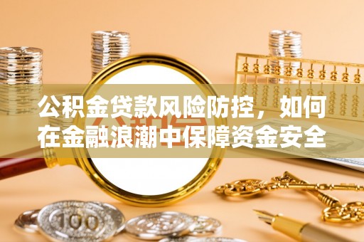 兴庆公积金贷款风险防控，如何在金融浪潮中保障资金安全