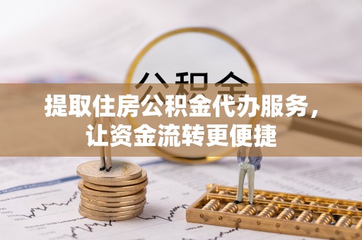 兴庆提取住房公积金代办服务，让资金流转更便捷