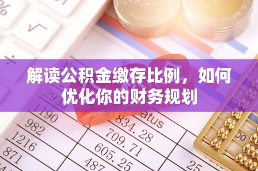 兴庆解读公积金缴存比例，如何优化你的财务规划