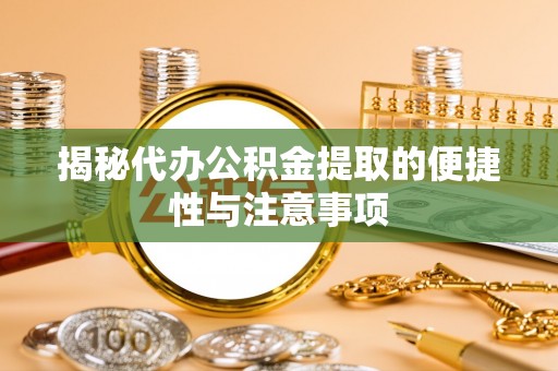 兴庆揭秘代办公积金提取的便捷性与注意事项