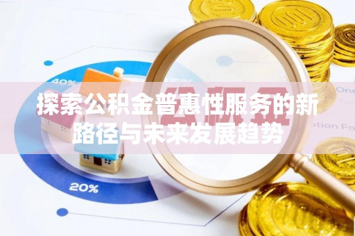 兴庆探索公积金普惠性服务的新路径与未来发展趋势