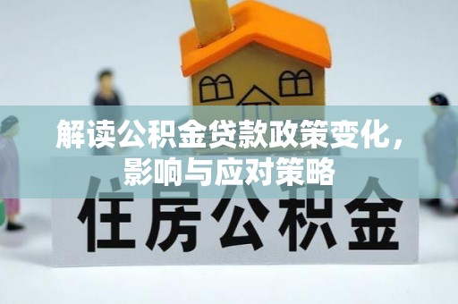 兴庆解读公积金贷款政策变化，影响与应对策略