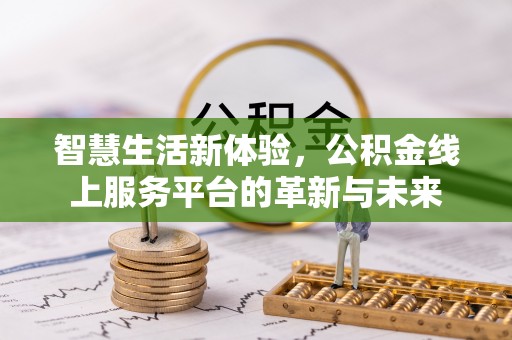 兴庆智慧生活新体验，公积金线上服务平台的革新与未来