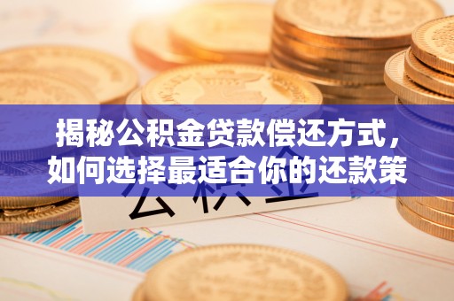 兴庆揭秘公积金贷款偿还方式，如何选择最适合你的还款策略