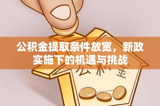 兴庆公积金提取条件放宽，新政实施下的机遇与挑战