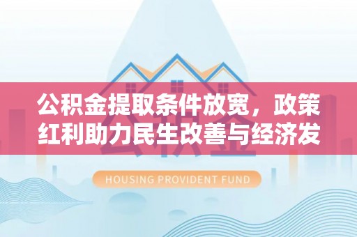兴庆公积金提取条件放宽，政策红利助力民生改善与经济发展