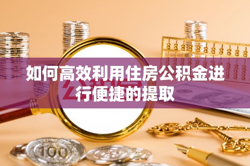 兴庆如何高效利用住房公积金进行便捷的提取