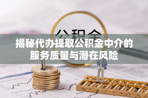 兴庆揭秘代办提取公积金中介的服务质量与潜在风险