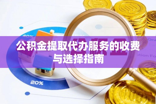 兴庆公积金提取代办服务的收费与选择指南