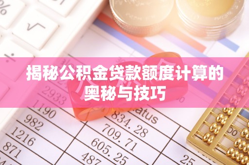 兴庆揭秘公积金贷款额度计算的奥秘与技巧