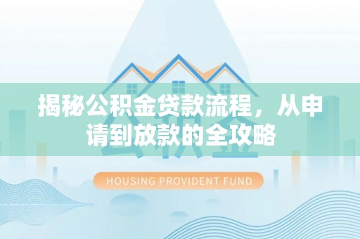 兴庆揭秘公积金贷款流程，从申请到放款的全攻略