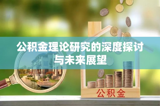 兴庆公积金理论研究的深度探讨与未来展望