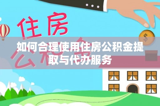 兴庆如何合理使用住房公积金提取与代办服务