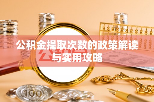 兴庆公积金提取次数的政策解读与实用攻略