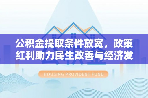 兴庆公积金提取条件放宽，政策红利助力民生改善与经济发展
