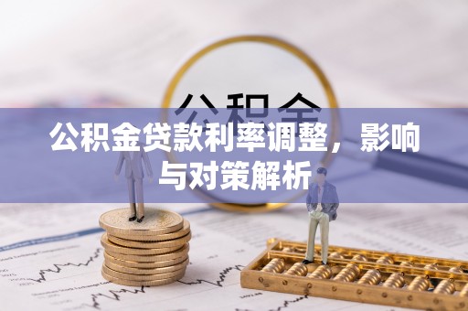 兴庆公积金贷款利率调整，影响与对策解析