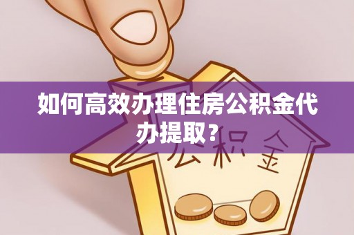 兴庆如何高效办理住房公积金代办提取？