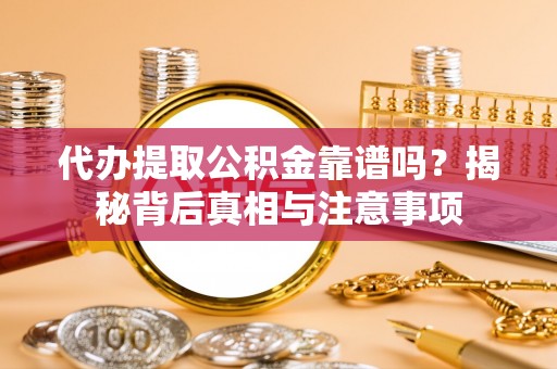兴庆代办提取公积金靠谱吗？揭秘背后真相与注意事项