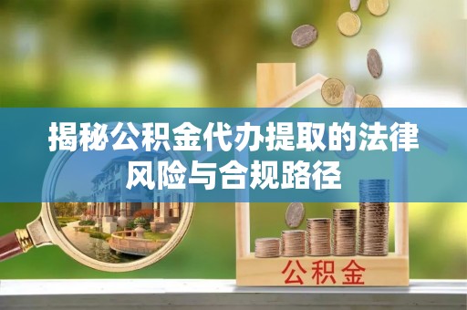兴庆揭秘公积金代办提取的法律风险与合规路径