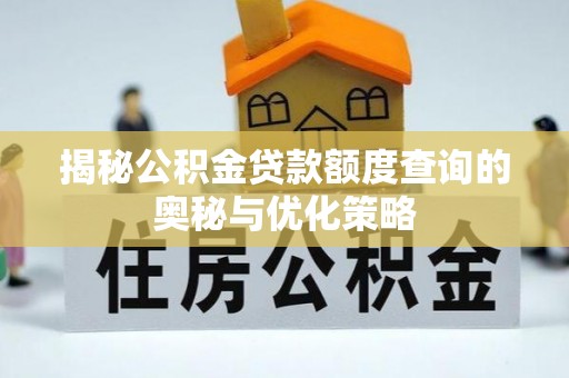 兴庆揭秘公积金贷款额度查询的奥秘与优化策略
