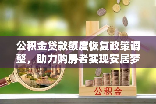 兴庆公积金贷款额度恢复政策调整，助力购房者实现安居梦想