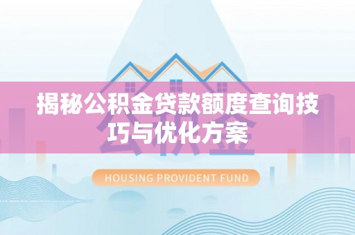 兴庆揭秘公积金贷款额度查询技巧与优化方案