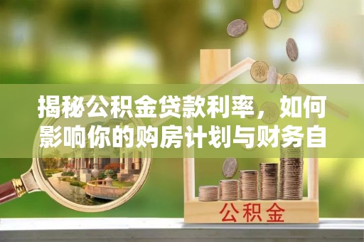 兴庆揭秘公积金贷款利率，如何影响你的购房计划与财务自由