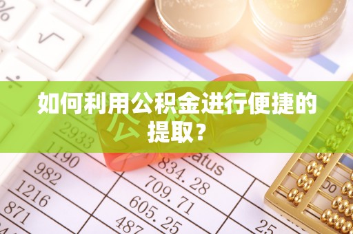 兴庆如何利用公积金进行便捷的提取？