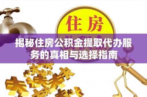 兴庆揭秘住房公积金提取代办服务的真相与选择指南