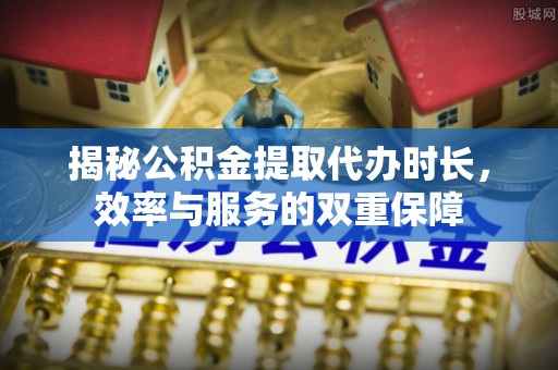 兴庆揭秘公积金提取代办时长，效率与服务的双重保障