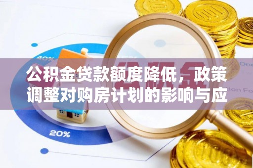 兴庆公积金贷款额度降低，政策调整对购房计划的影响与应对策略