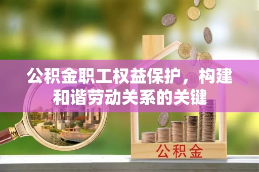 兴庆公积金职工权益保护，构建和谐劳动关系的关键