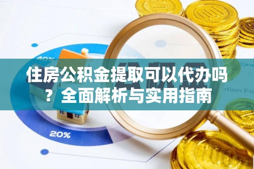 兴庆住房公积金提取可以代办吗？全面解析与实用指南