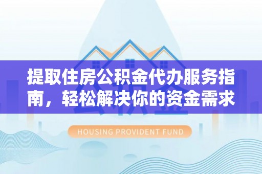 兴庆提取住房公积金代办服务指南，轻松解决你的资金需求