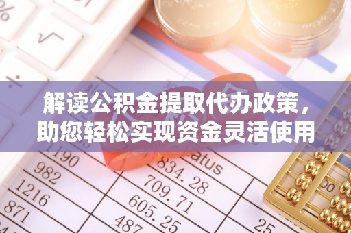 兴庆解读公积金提取代办政策，助您轻松实现资金灵活使用