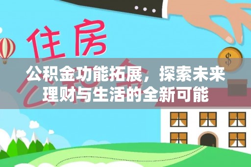 兴庆公积金功能拓展，探索未来理财与生活的全新可能