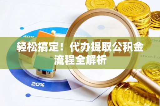 兴庆轻松搞定！代办提取公积金流程全解析