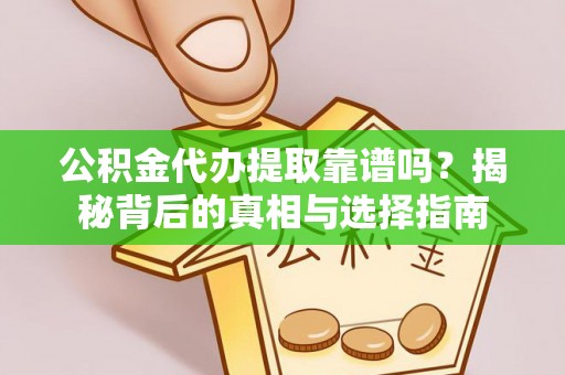 兴庆公积金代办提取靠谱吗？揭秘背后的真相与选择指南