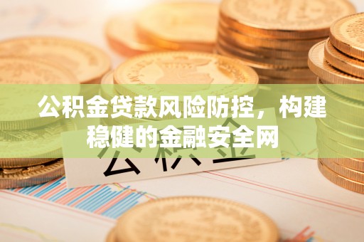 兴庆公积金贷款风险防控，构建稳健的金融安全网